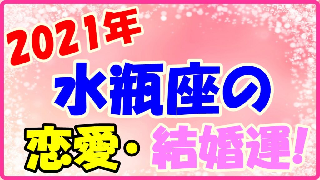 2021年水瓶座の恋愛運・結婚運のサムネイル画像