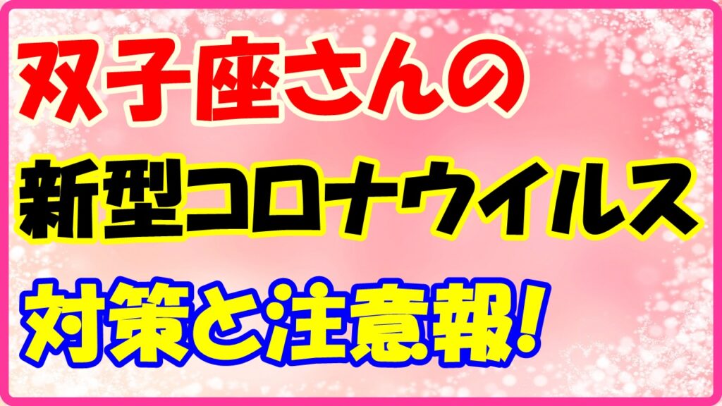 双子座さんのコロナウイルス対策と注意報！　サムネイル画像
