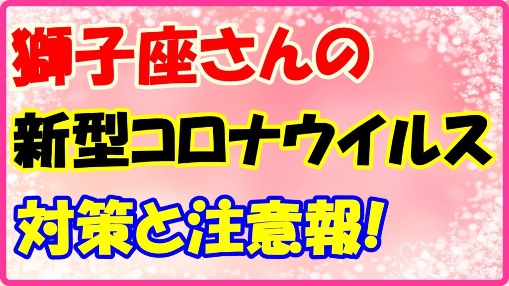 獅子座さんのコロナウイルス対策と注意報！　サムネイル画像