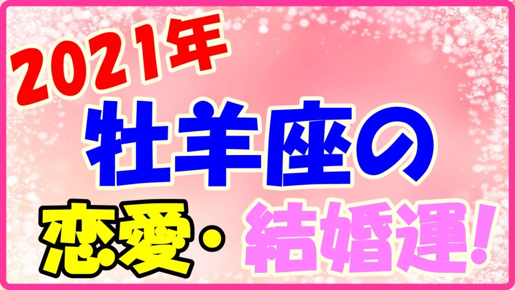 2021年牡羊座の恋愛運・結婚運のサムネイル画像