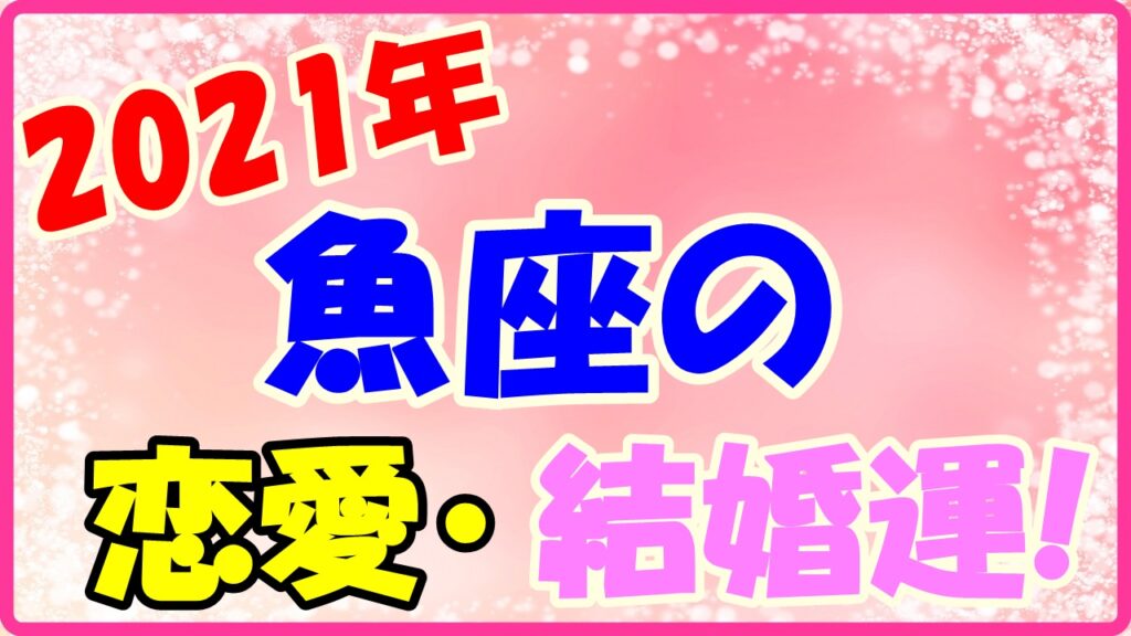 2021年魚座の恋愛運・結婚運のサムネイル画像